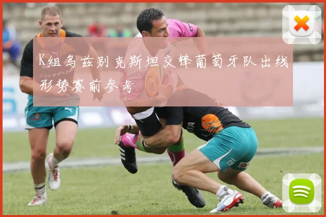 K组乌兹别克斯坦交锋葡萄牙队出线形势赛前参考