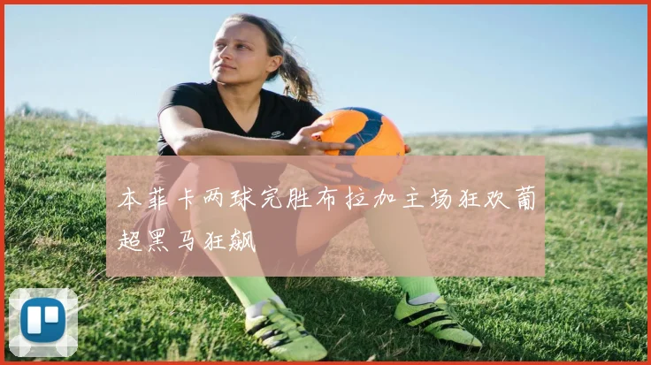 本菲卡两球完胜布拉加主场狂欢葡超黑马狂飙