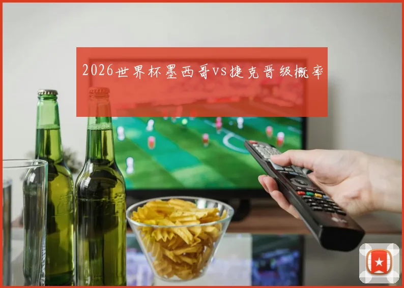 2026世界杯墨西哥vs捷克晋级概率