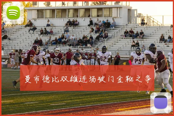曼市德比双雄连场破门金靴之争
