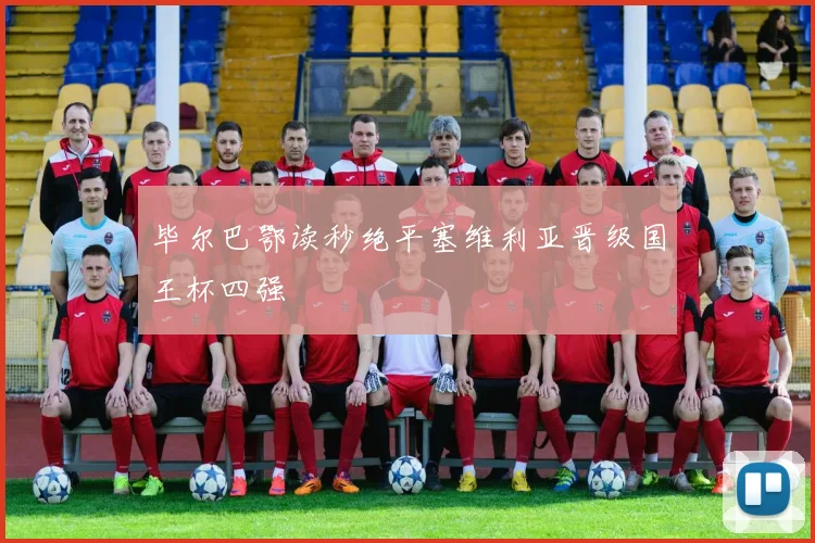 毕尔巴鄂读秒绝平塞维利亚晋级国王杯四强