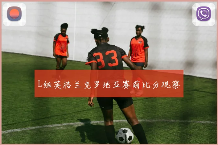 L组英格兰克罗地亚赛前比分观察