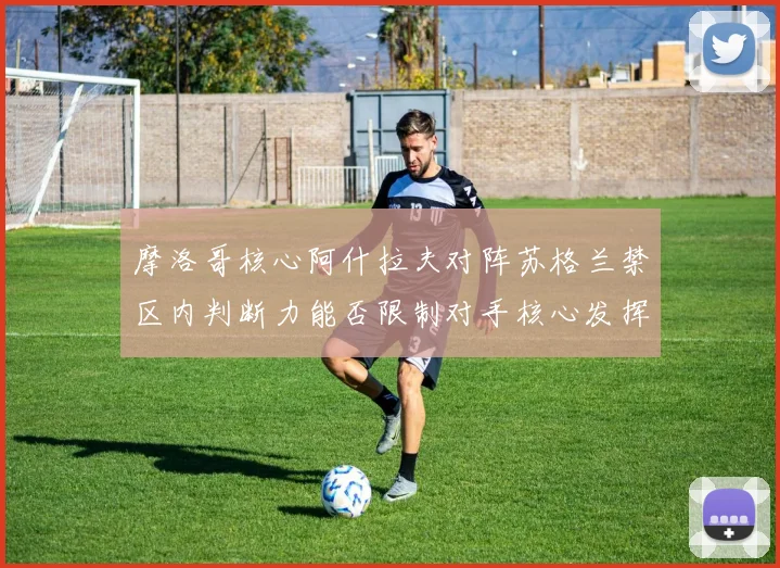 摩洛哥核心阿什拉夫对阵苏格兰禁区内判断力能否限制对手核心发挥