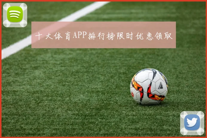 十大体育APP排行榜限时优惠领取